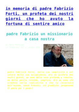 in memoria di padre Fabrizio Forti, un profeta dei nostri giorni che ho