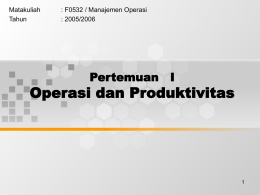 Operasi dan Produktivitas Pertemuan   I Matakuliah : F0532 / Manajemen Operasi
