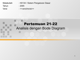 Pertemuan 21-22 Analisis dengan Bode Diagram Matakuliah : H0134 / Sistem Pengaturan Dasar