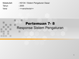 Pertemuan 7- 8 Response Sistem Pengaturan Matakuliah : H0134 / Sistem Pengaturan Dasar