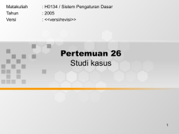 Pertemuan 26 Studi kasus Matakuliah : H0134 / Sistem Pengaturan Dasar