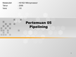 Pertemuan 05 Pipelining Matakuliah : H0162/ Mikroprosesor