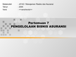 Pertemuan 7 PENGELOLAAN BISNIS ASURANSI Matakuliah : J0142 / Manajemen Resiko dan Asuransi