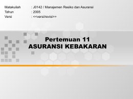 Pertemuan 11 ASURANSI KEBAKARAN Matakuliah : J0142 / Manajemen Resiko dan Asuransi