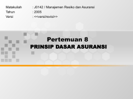 Pertemuan 8 PRINSIP DASAR ASURANSI Matakuliah : J0142 / Manajemen Resiko dan Asuransi