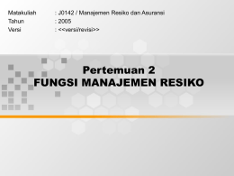 Pertemuan 2 FUNGSI MANAJEMEN RESIKO Matakuliah : J0142 / Manajemen Resiko dan Asuransi