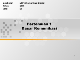 Pertemuan 1 Dasar Komunikasi Matakuliah : J0012/Komunikasi Bisnis I