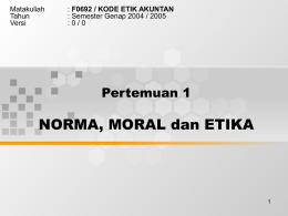 NORMA, MORAL dan ETIKA Pertemuan 1 Matakuliah F0692 / KODE ETIK AKUNTAN