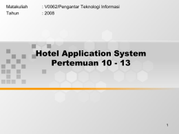 Hotel Application System Pertemuan 10 - 13 Matakuliah : V0062/Pengantar Teknologi Informasi