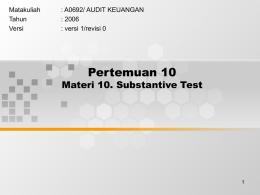 Pertemuan 10 Materi 10. Substantive Test Matakuliah : A0692/ AUDIT KEUANGAN