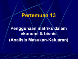 Pertemuan 13 Penggunaan matriks dalam ekonomi &amp; bisnis (Analisis Masukan-Keluaran)