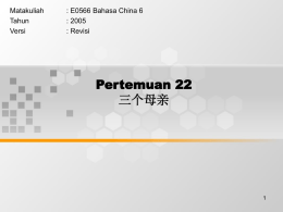 Pertemuan 22 三个母亲 Matakuliah : E0566 Bahasa China 6