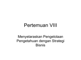 Pertemuan VIII Menyelaraskan Pengelolaan Pengetahuan dengan Strategi Bisnis