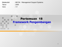 Pertemuan  18 Framework Pengembangan Matakuliah : M0154  / Management Support Systems