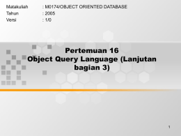 Pertemuan 16 Object Query Language (Lanjutan bagian 3) Matakuliah