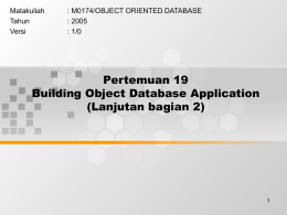 Pertemuan 19 Building Object Database Application (Lanjutan bagian 2) Matakuliah