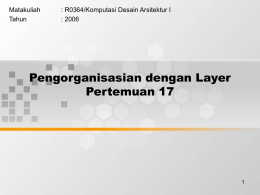 Pengorganisasian dengan Layer Pertemuan 17 Matakuliah : R0364/Komputasi Desain Arsitektur I