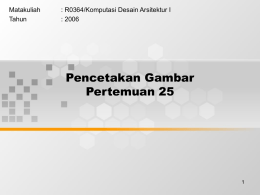 Pencetakan Gambar Pertemuan 25 Matakuliah : R0364/Komputasi Desain Arsitektur I