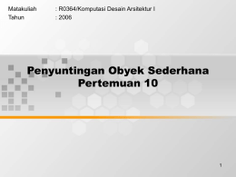 Penyuntingan Obyek Sederhana Pertemuan 10 Matakuliah : R0364/Komputasi Desain Arsitektur I