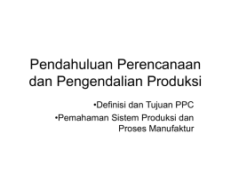 Pendahuluan Perencanaan dan Pengendalian Produksi &bull;Definisi dan Tujuan PPC &bull;Pemahaman Sistem Produksi dan