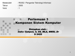 Pertemuan 3 Komponen Sistem Komputer Indra Tjahjani, Ir, SS, MLA, MMSI, Dr