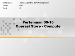 Pertemuan 09-10 Operasi Store - Compute Matakuliah : T0616 / Algoritma dan Pemrograman