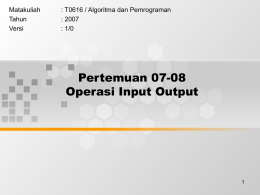 Pertemuan 07-08 Operasi Input Output Matakuliah : T0616 / Algoritma dan Pemrograman