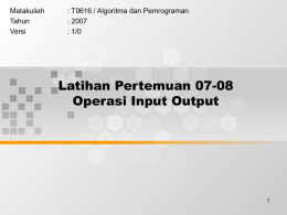 Latihan Pertemuan 07-08 Operasi Input Output Matakuliah : T0616 / Algoritma dan Pemrograman