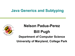 Java Generics and Subtyping Nelson Padua-Perez Bill Pugh Department of Computer Science