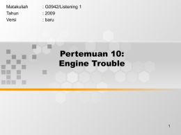 Pertemuan 10: Engine Trouble Matakuliah : G0942/Listening 1