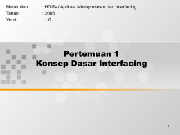 Pertemuan 1 Konsep Dasar Interfacing Matakuliah : H0194/ Aplikasi Mikroprosesor dan Interfacing