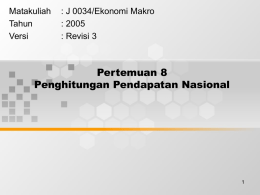 Pertemuan 8 Penghitungan Pendapatan Nasional Matakuliah : J 0034/Ekonomi Makro