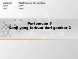 Pertemuan 5 Kanji yang terbuat dari gambar-2 Matakuliah : N0514/Menulis dan Membaca I