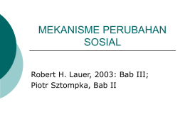 MEKANISME PERUBAHAN SOSIAL Robert H. Lauer, 2003: Bab III; Piotr Sztompka, Bab II