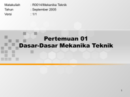 Pertemuan 01 Dasar-Dasar Mekanika Teknik Matakuliah : R0014/Mekanika Teknik