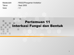 Pertemuan 11 Interkasi Fungsi dan Bentuk Matakuliah : R0022/Pengantar Arsitektur