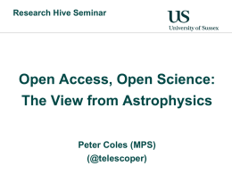 Open Access, Open Science: The View from Astrophysics Peter Coles (MPS) (@telescoper)