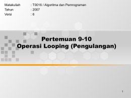 Pertemuan 9-10 Operasi Looping (Pengulangan) Matakuliah : T0016 / Algoritma dan Pemrograman
