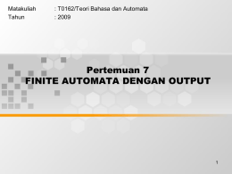 Pertemuan 7 FINITE AUTOMATA DENGAN OUTPUT Matakuliah : T0162/Teori Bahasa dan Automata