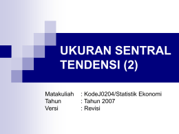 UKURAN SENTRAL TENDENSI (2) Matakuliah : KodeJ0204/Statistik Ekonomi