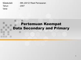 Pertemuan Keempat Data Secondary and Primary Matakuliah : MN J0412/ Riset Pemasaran
