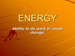 ENERGY Ability to do work or cause change.