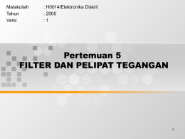 Pertemuan 5 FILTER DAN PELIPAT TEGANGAN Matakuliah : H0014/Elektronika Diskrit