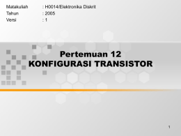 Pertemuan 12 KONFIGURASI TRANSISTOR Matakuliah : H0014/Elektronika Diskrit