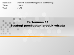 Pertemuan 11 Strategi pembuatan produk wisata Matakuliah : G1174/Tourism Management and Planning