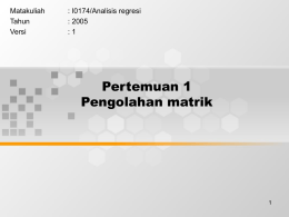 Pertemuan 1 Pengolahan matrik Matakuliah : I0174/Analisis regresi