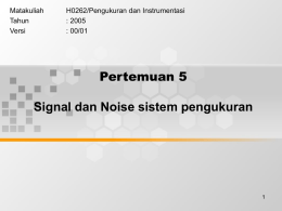 Pertemuan 5 Signal dan Noise sistem pengukuran Matakuliah H0262/Pengukuran dan Instrumentasi