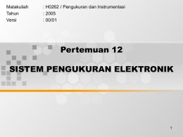 Pertemuan 12 SISTEM PENGUKURAN ELEKTRONIK Matakuliah : H0262 / Pengukuran dan Instrumentasi
