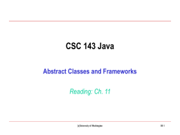 CSC 143 Java Abstract Classes and Frameworks Reading: Ch. 11