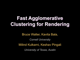 Fast Agglomerative Clustering for Rendering Bruce Walter, Kavita Bala, Milind Kulkarni, Keshav Pingali
